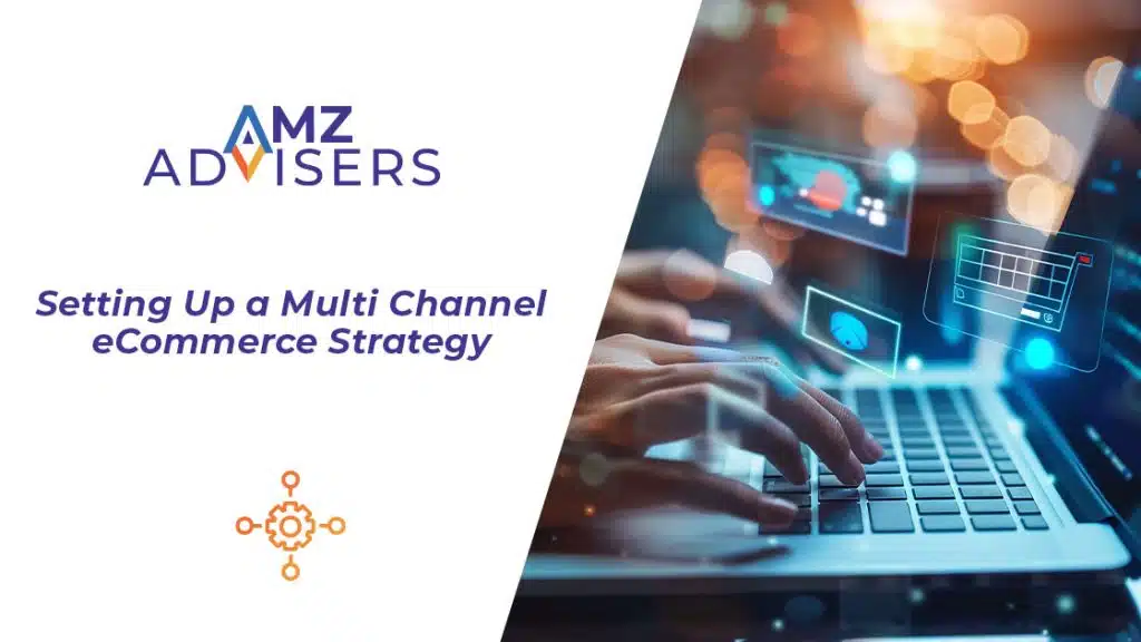 Setting-Up-a-Multi-Channel-eCommerce-Strategy-AMZ-Advisers