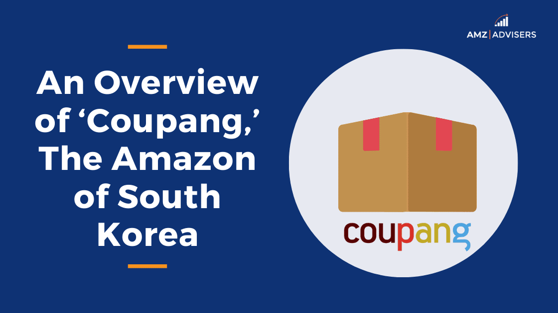 An Overview of ‘Coupang,’ The Amazon of South Korea AMZ Advisers