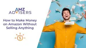 How to Make Money on Amazon Without Selling Anything AMZ Advisers