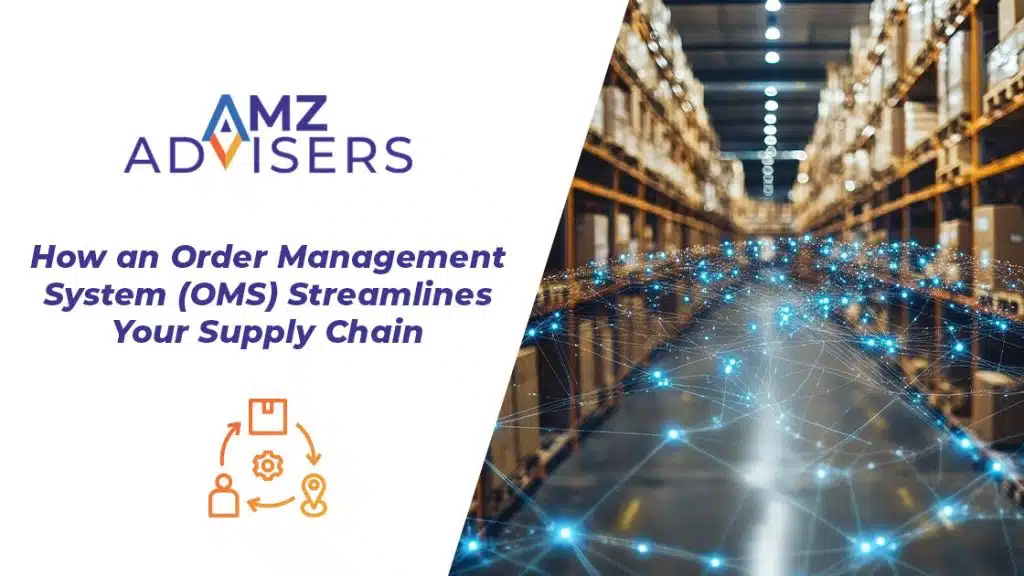 How-an-Order-Management-System-(OMS)-Streamlines-Your Supply Chain-AMZ-Advisers