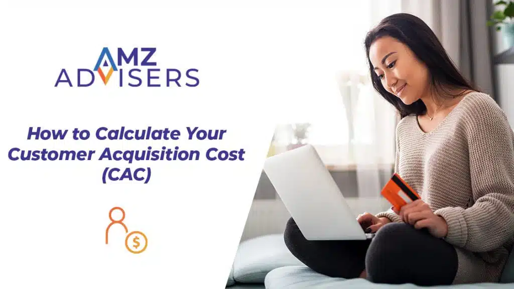 How-to-Calculate-Your-Customer-Acquisition-Cost-CAC-AMZ-Advisers